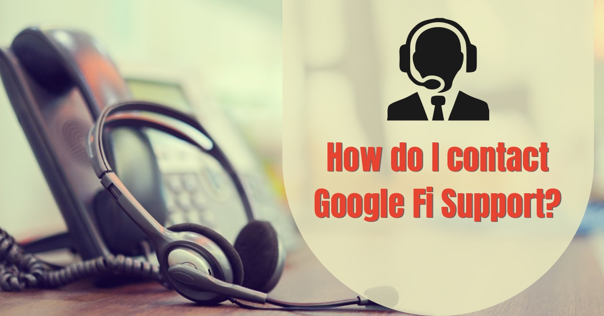 How do I Contact Google Fi Support? 