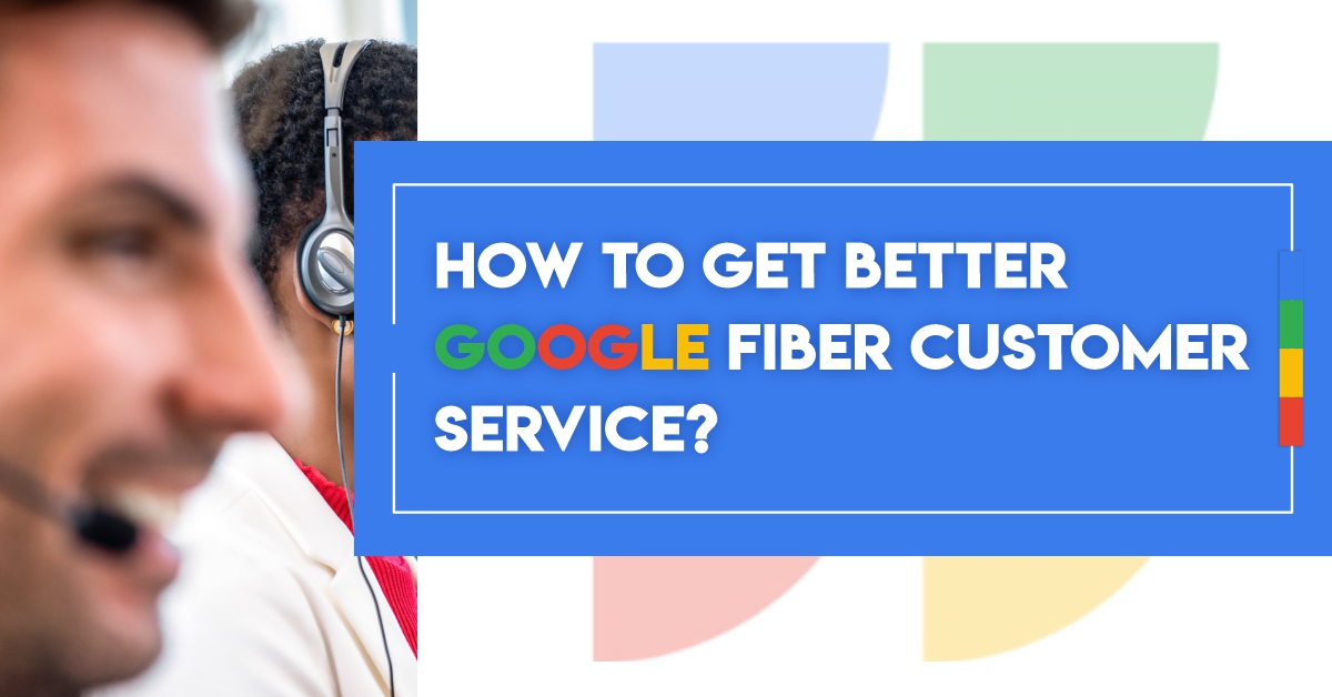 How to Get Better Google Fiber Customer Service?